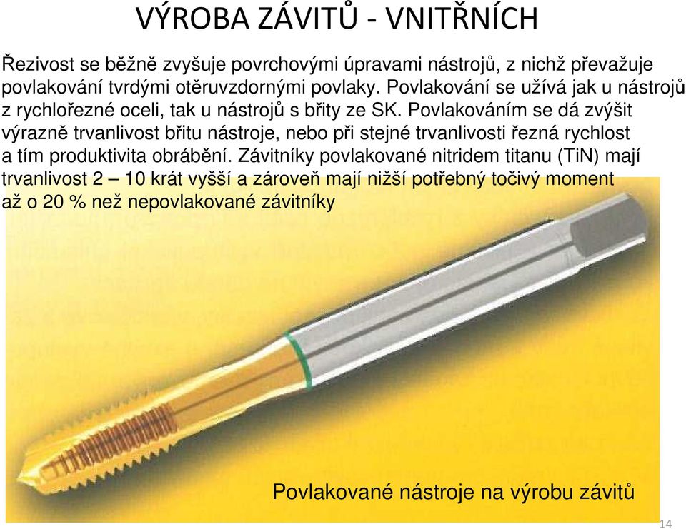 Povlakováním se dá zvýšit výrazně trvanlivost břitu nástroje, nebo při stejné trvanlivosti řezná rychlost a tím produktivita obrábění.