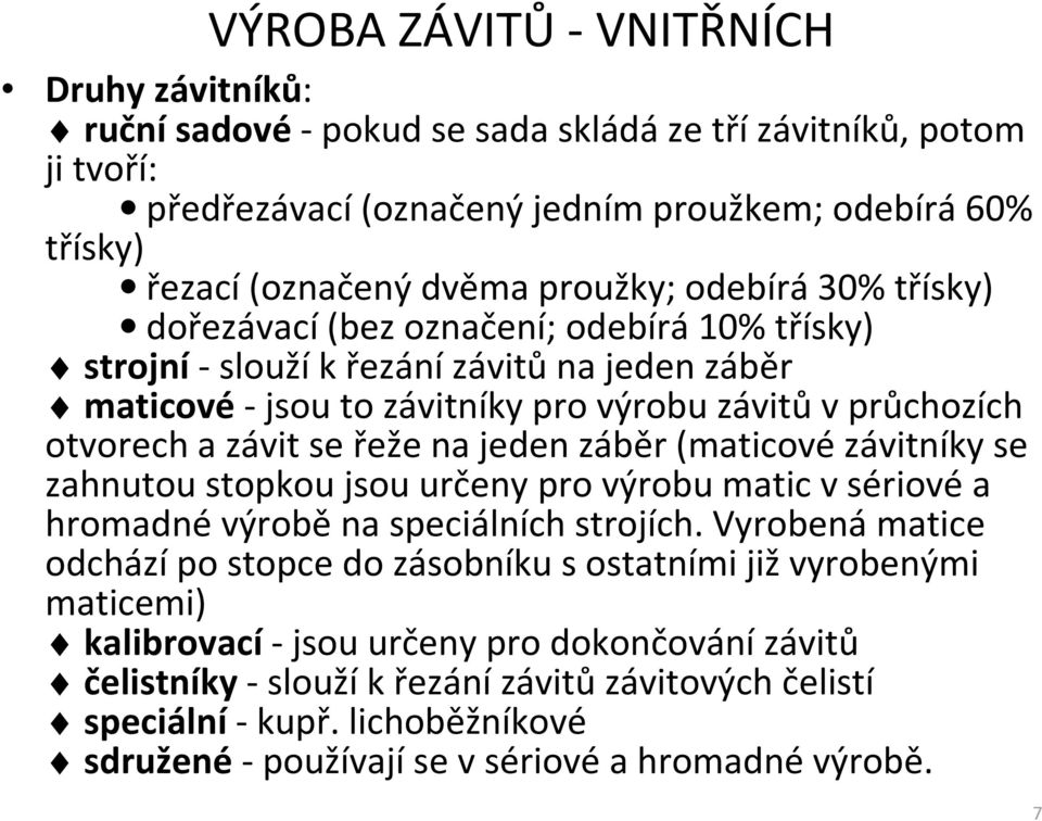 řeže najeden záběr (maticovézávitníky se zahnutou stopkou jsou určeny pro výrobu matic vsériovéa hromadnévýroběna speciálních strojích.