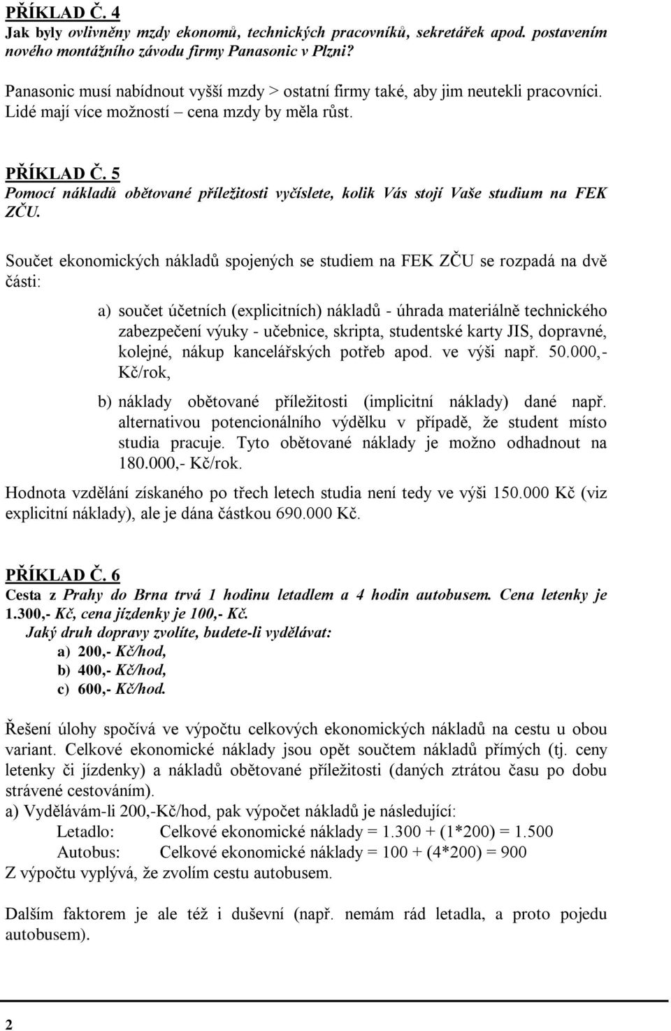 5 Pomocí nákladů obětované příležitosti vyčíslete, kolik Vás stojí Vaše studium na FEK ZČU.