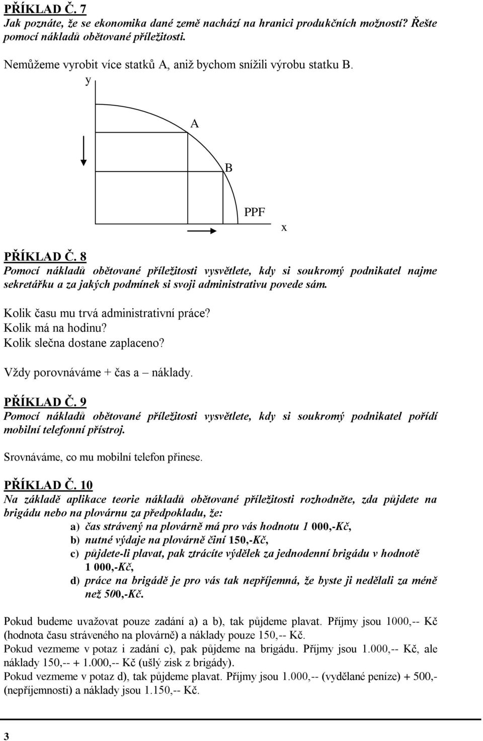8 Pomocí nákladů obětované příležitosti vysvětlete, kdy si soukromý podnikatel najme sekretářku a za jakých podmínek si svoji administrativu povede sám. Kolik času mu trvá administrativní práce?
