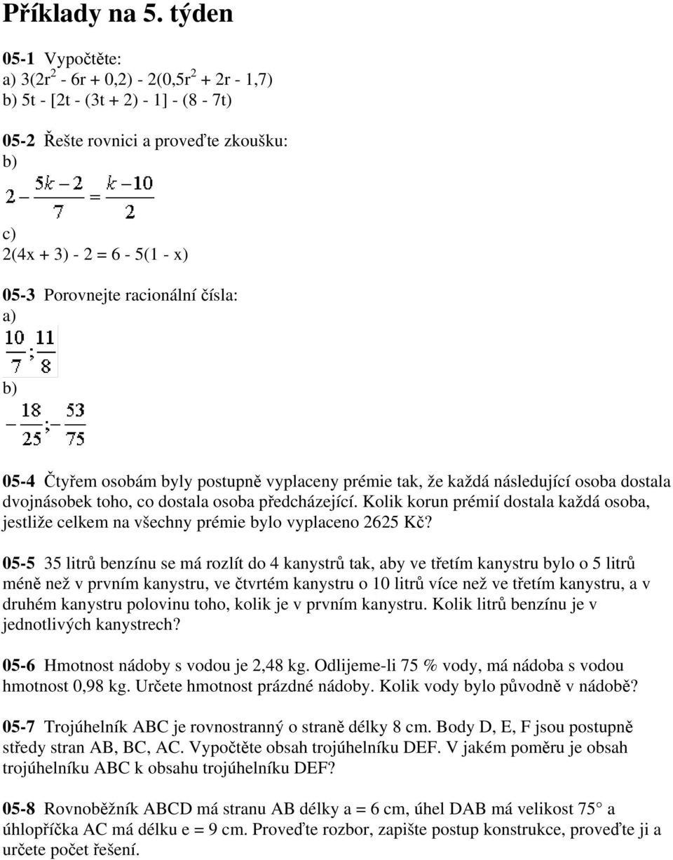 racionální čísla: a) b) 05-4 Čtyřem osobám byly postupně vyplaceny prémie tak, že každá následující osoba dostala dvojnásobek toho, co dostala osoba předcházející.