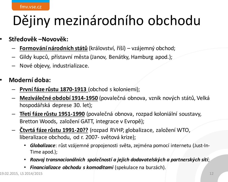 let); Třetí fáze růstu 1951-1990 (povalečná obnova, rozpad koloniální soustavy, BrettonWoods, založení GATT, integrace v Evropě); Čtvrtá fáze růstu 1991-20?