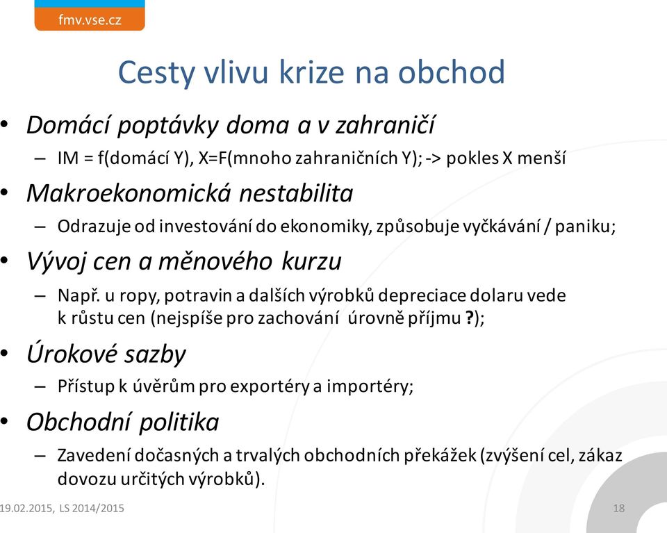 u ropy, potravin a dalších výrobků depreciace dolaru vede k růstu cen (nejspíše pro zachování úrovně příjmu?