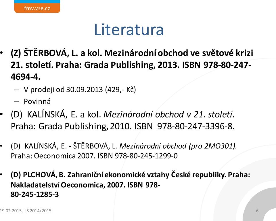 ISBN 978-80- 247-3396- 8. (D) KALÍNSKÁ, E. - ŠTĚRBOVÁ, L. Mezinárodní obchod (pro 2MO301). Praha: Oeconomica 2007.