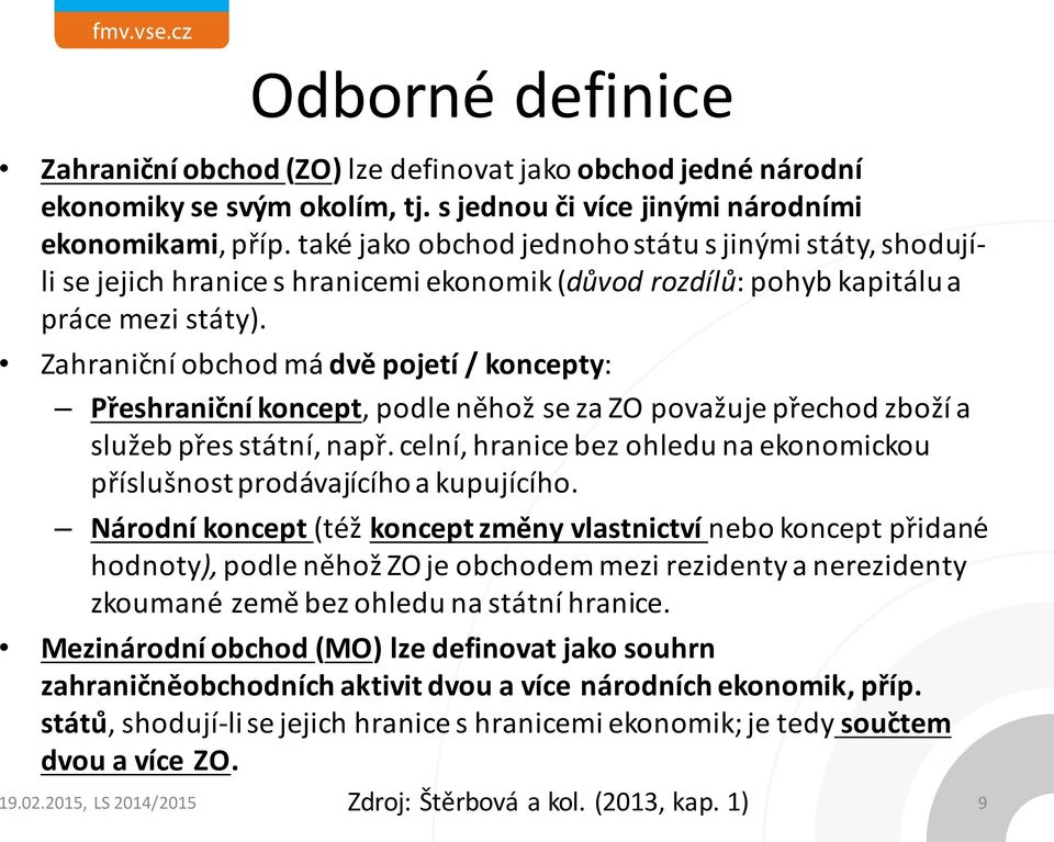 Zahranicňí obchod má dvě pojetí / koncepty: Prěshranicňí koncept, podle neȟoz se za ZO povazǔje prěchod zboží a služeb prěs státní, napr.