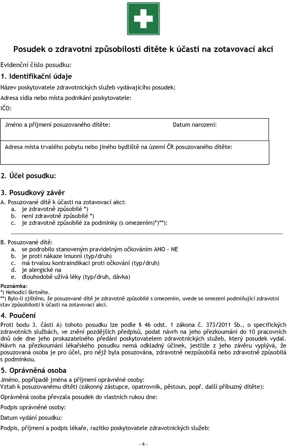 trvalého pobytu nebo jiného bydliště na území ČR posuzovaného dítěte: Část A) 2. Účel posudku: 3. Posudkový závěr A. Posuzované dítě k účasti na zotavovací akci: a. je zdravotně způsobilé *) b.