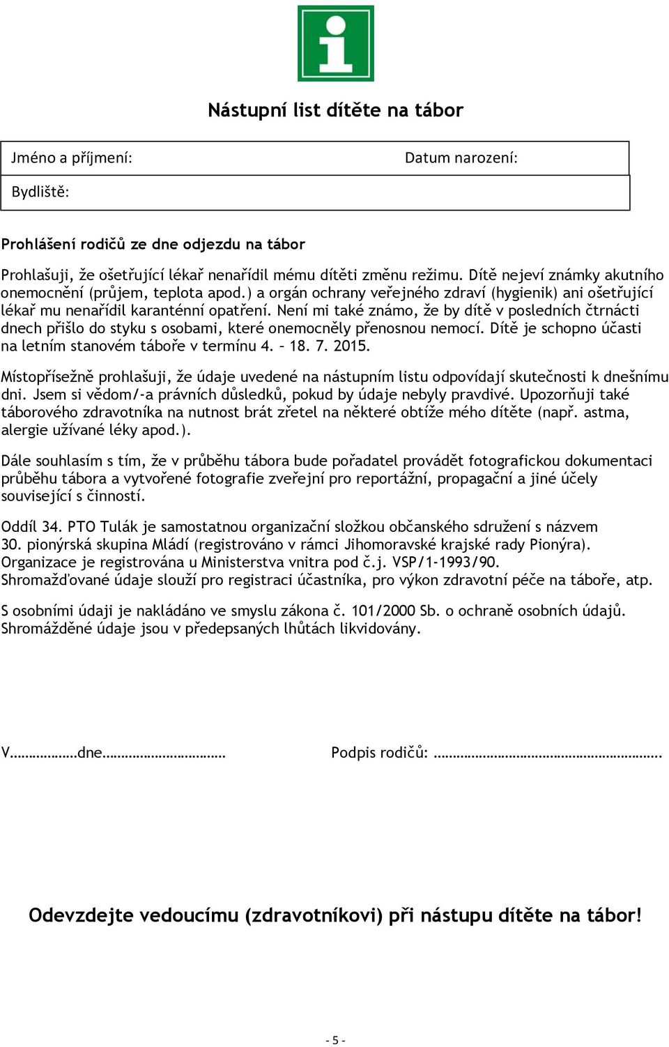 Není mi také známo, že by dítě v posledních čtrnácti dnech přišlo do styku s osobami, které onemocněly přenosnou nemocí. Dítě je schopno účasti na letním stanovém táboře v termínu 4. 18. 7. 2015.