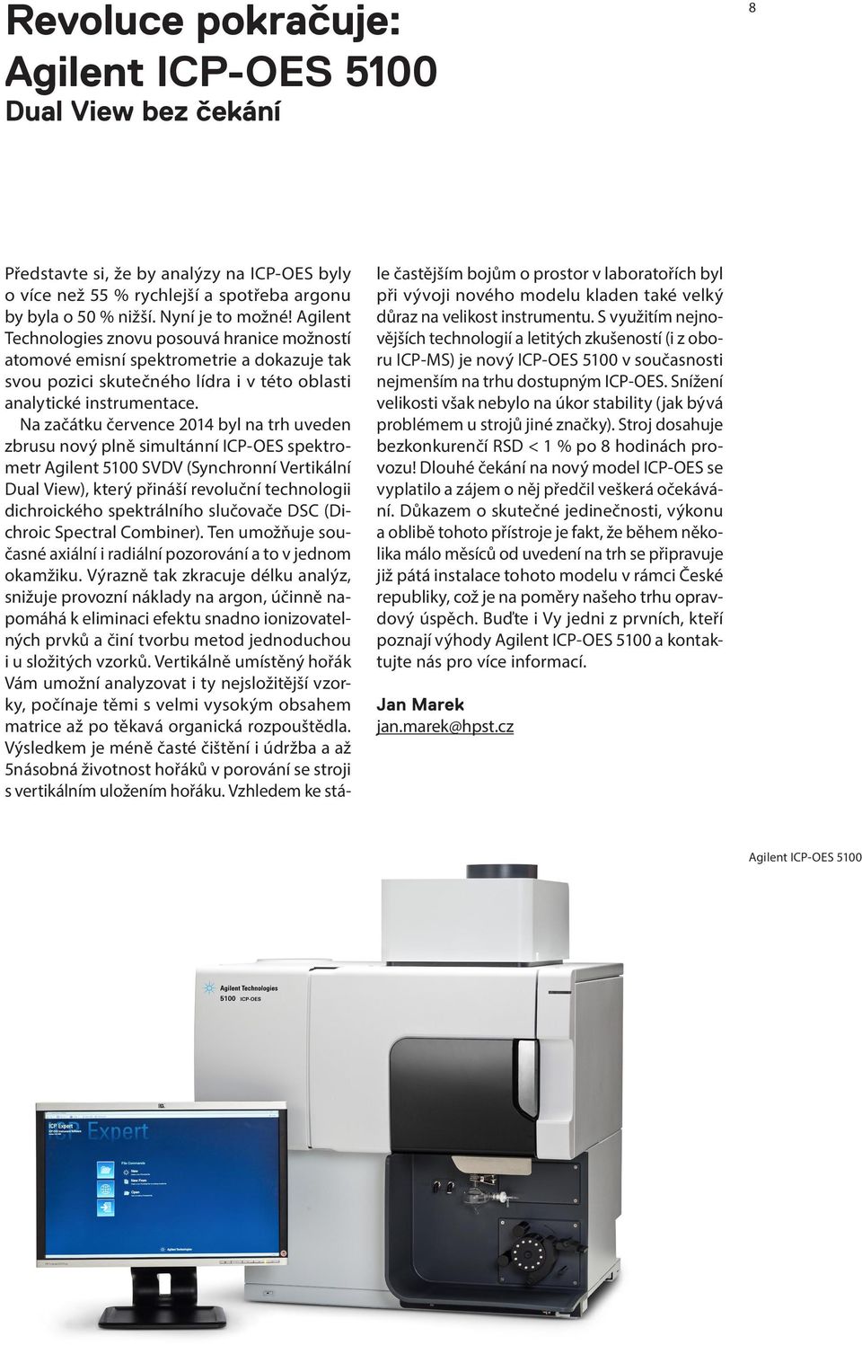 Na začátku července 2014 byl na trh uveden zbrusu nový plně simultánní ICP OES spektrometr Agilent 5100 SVDV (Synchronní Vertikální Dual View), který přináší revoluční technologii dichroického