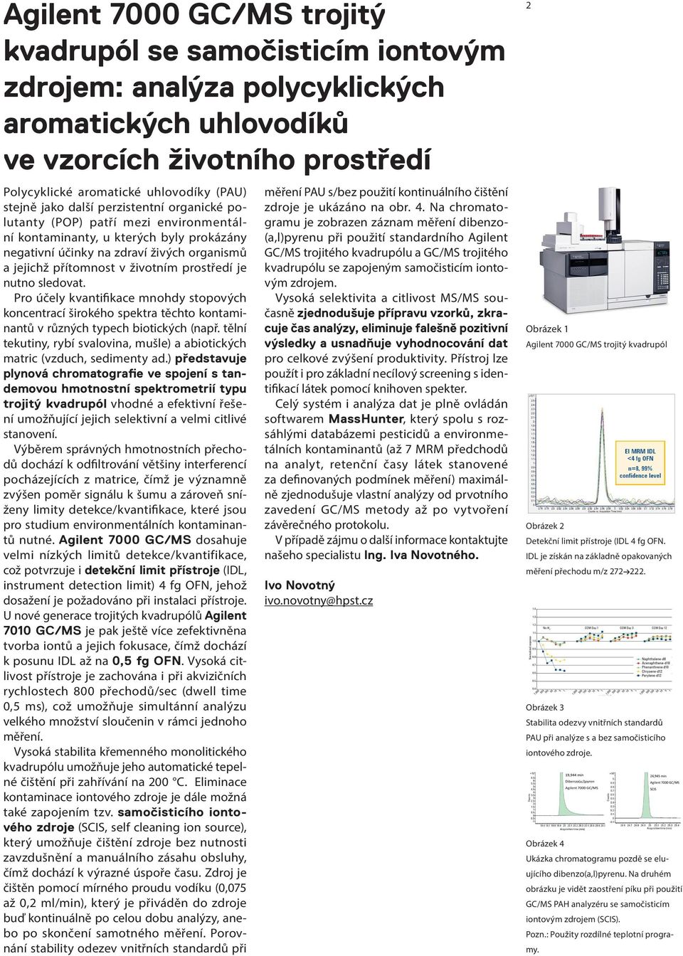 prostředí je nutno sledovat. Pro účely kvantifikace mnohdy stopových koncentrací širokého spektra těchto kontaminantů v různých typech biotických (např.