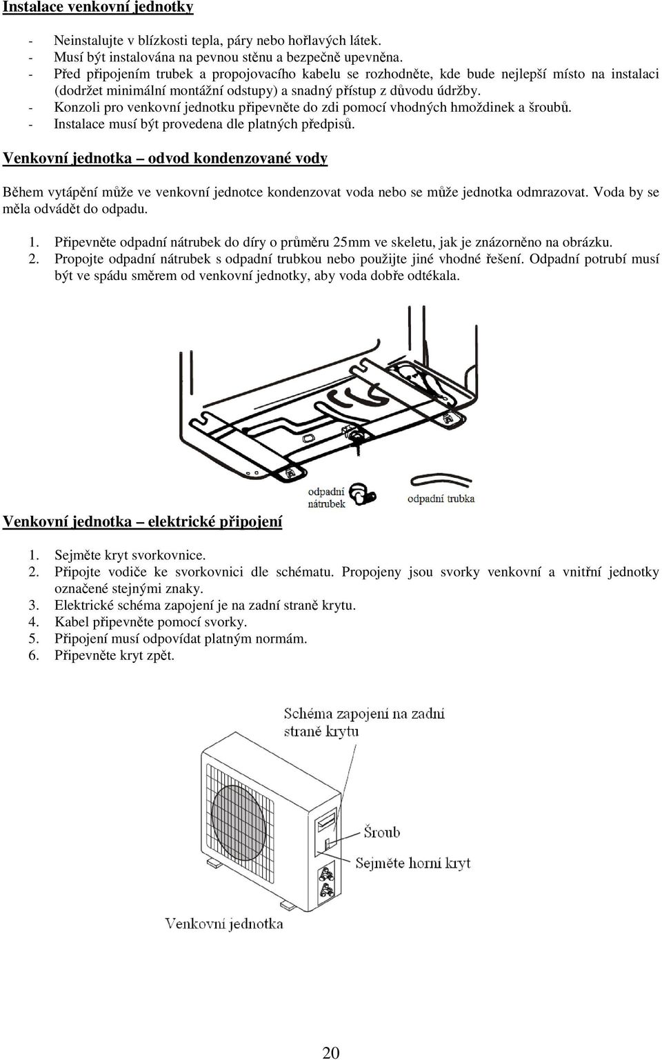 - Konzoli pro venkovní jednotku připevněte do zdi pomocí vhodných hmoždinek a šroubů. - Instalace musí být provedena dle platných předpisů.