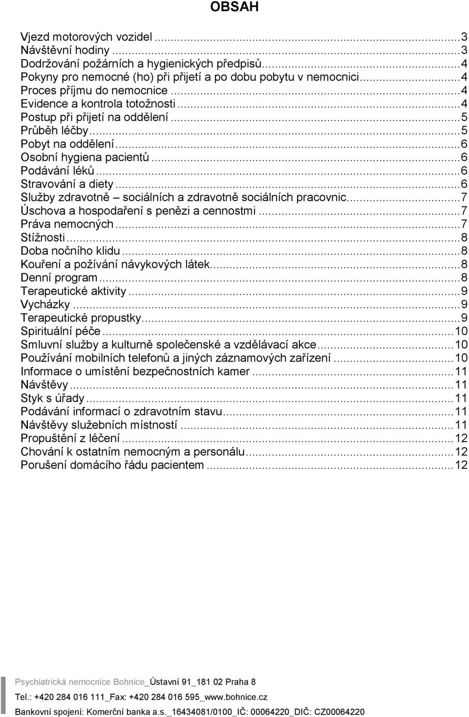 .. 6 Stravování a diety... 6 Služby zdravotně sociálních a zdravotně sociálních pracovnic... 7 Úschova a hospodaření s penězi a cennostmi... 7 Práva nemocných... 7 Stížnosti... 8 Doba nočního klidu.