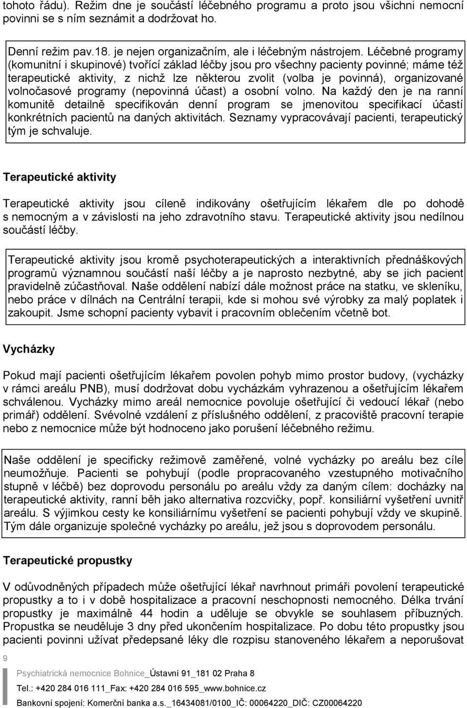 volnočasové programy (nepovinná účast) a osobní volno. Na každý den je na ranní komunitě detailně specifikován denní program se jmenovitou specifikací účastí konkrétních pacientů na daných aktivitách.