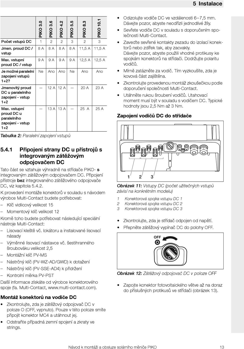 vstupní proud DC u paralelního zapojení - vstup + 9 A 9 A 9 A 9 A,5 A,5 A Ne Ano Ano Ne Ano Ano A A 0 A 3 A 3 A 3 A 5 A 5 A Odizolujte vodiče DC ve vzdálenosti 6 7,5 mm.