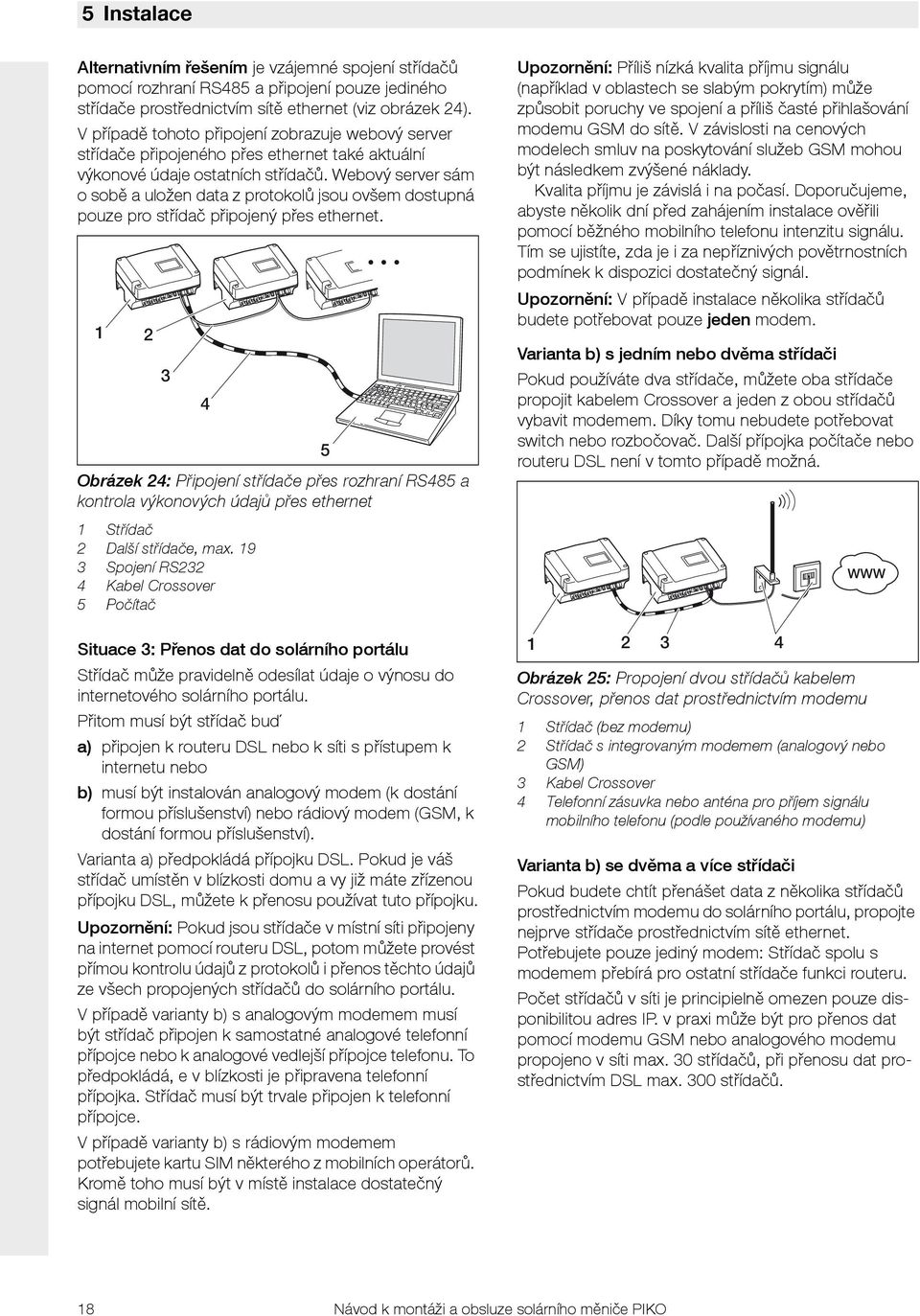 Webový server sám o sobě a uložen data z protokolů jsou ovšem dostupná pouze pro střídač připojený přes ethernet. 3 Střídač Další střídače, max.