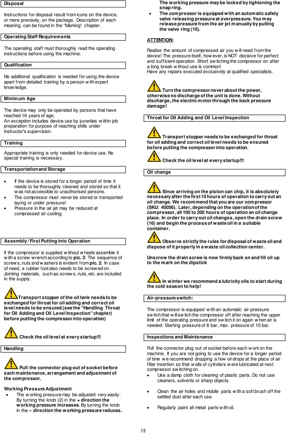 Qualification No additional qualification is needed for using the device apart from detailed training by a person w ith expert know ledge.