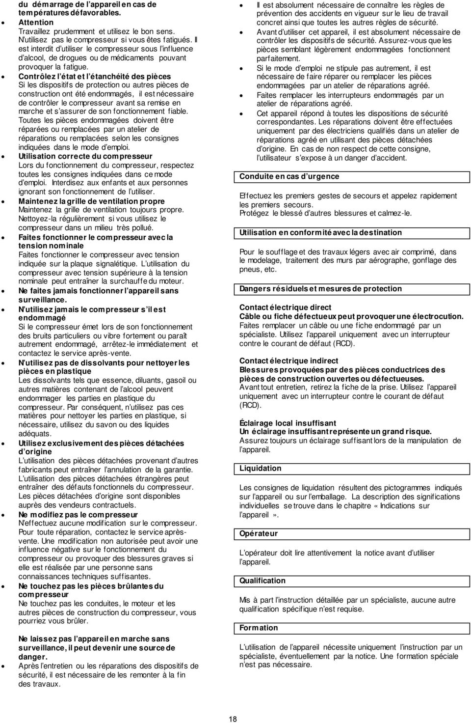 Contrôlez l état et l étanchéité des pièces Si les dispositifs de protection ou autres pièces de construction ont été endommagés, il est nécessaire de contrôler le compresseur avant sa remise en