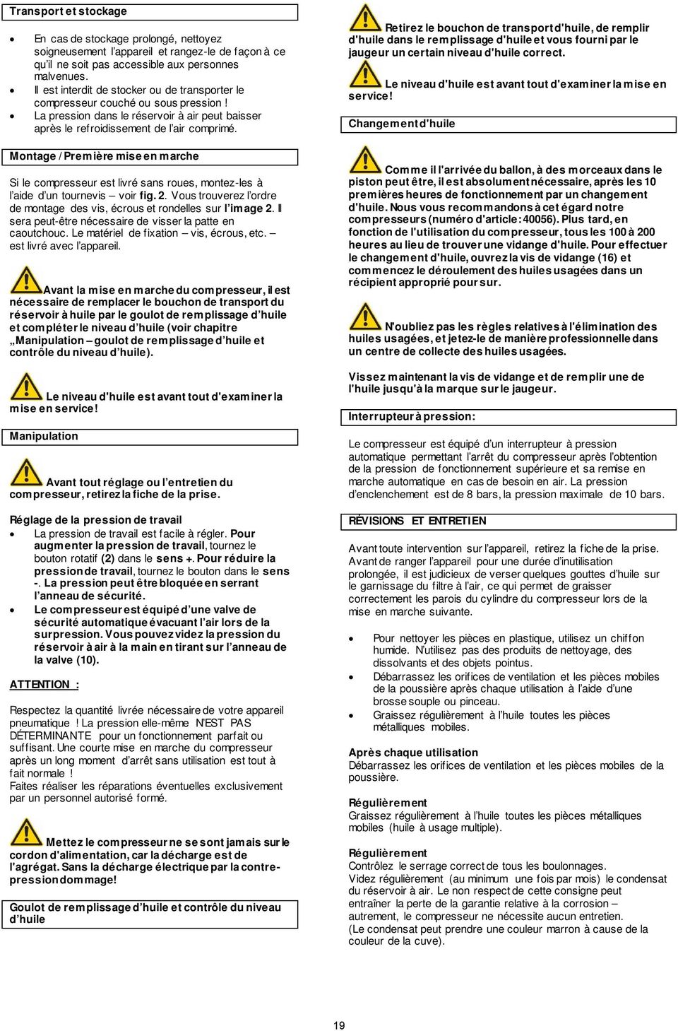 Montage / Première mise en marche Si le compresseur est livré sans roues, montez-les à l aide d un tournevis voir fig. 2. Vous trouverez l ordre de montage des vis, écrous et rondelles sur l image 2.