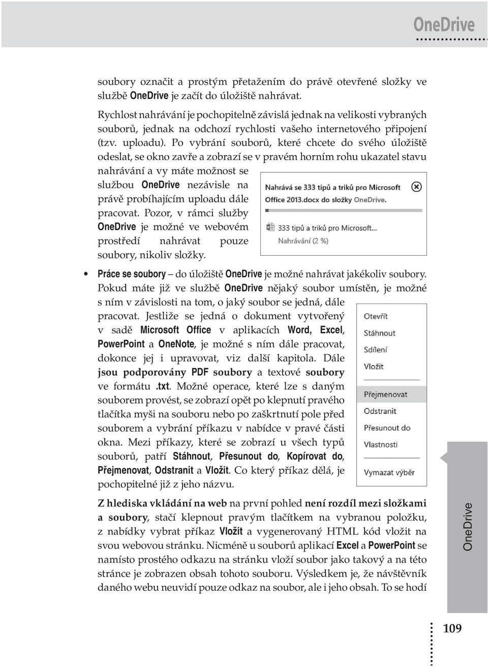 Po vybrání souborů, které chcete do svého úložiště odeslat, se okno zavře a zobrazí se v pravém horním rohu ukazatel stavu nahrávání a vy máte možnost se službou OneDrive nezávisle na právě