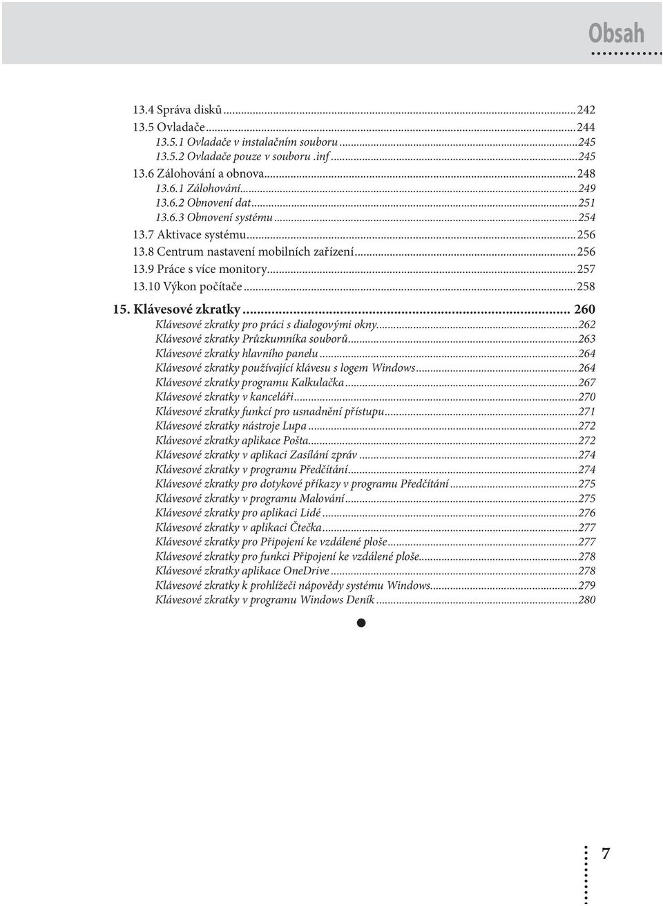 .. 260 Klávesové zkratky pro práci s dialogovými okny...262 Klávesové zkratky Průzkumníka souborů...263 Klávesové zkratky hlavního panelu...264 Klávesové zkratky používající klávesu s logem Windows.