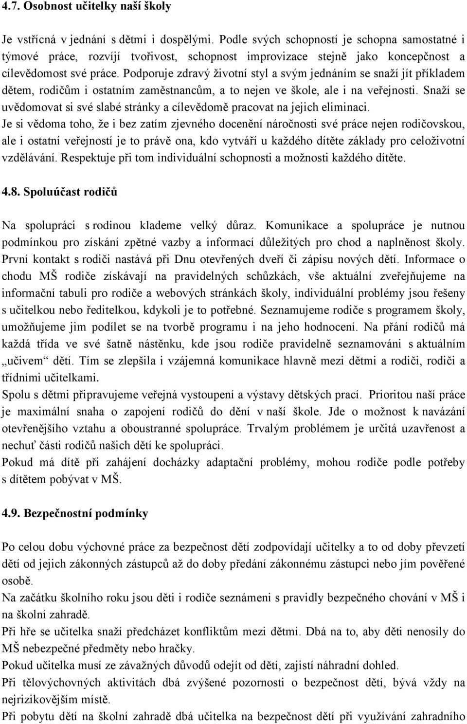 Podporuje zdravý životní styl a svým jednáním se snaží jít příkladem dětem, rodičům i ostatním zaměstnancům, a to nejen ve škole, ale i na veřejnosti.