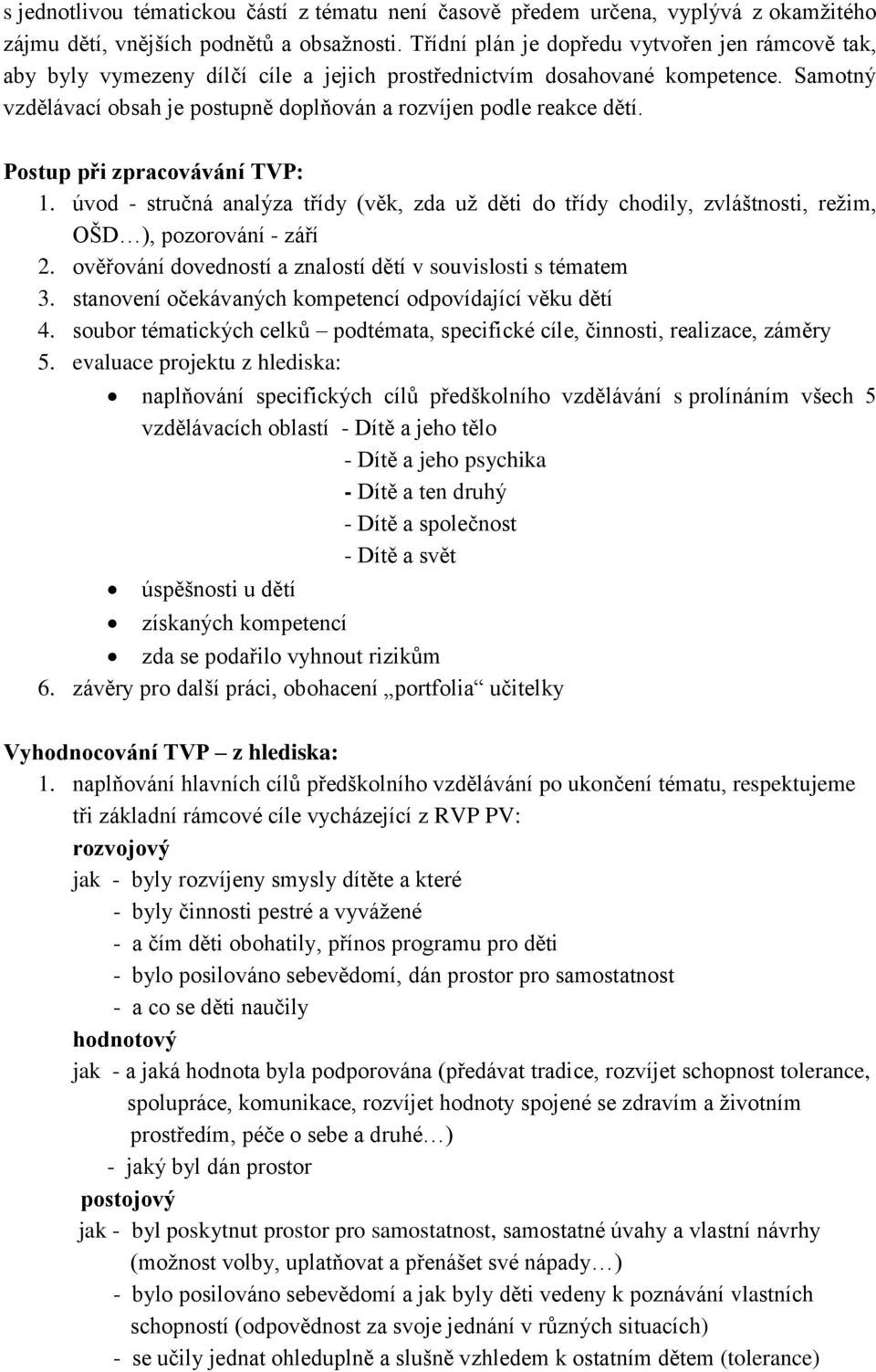 Samotný vzdělávací obsah je postupně doplňován a rozvíjen podle reakce dětí. Postup při zpracovávání TVP: 1.