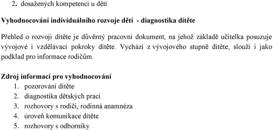 Vychází z vývojového stupně dítěte, slouží i jako podklad pro informace rodičům. Zdroj informací pro vyhodnocování 1.