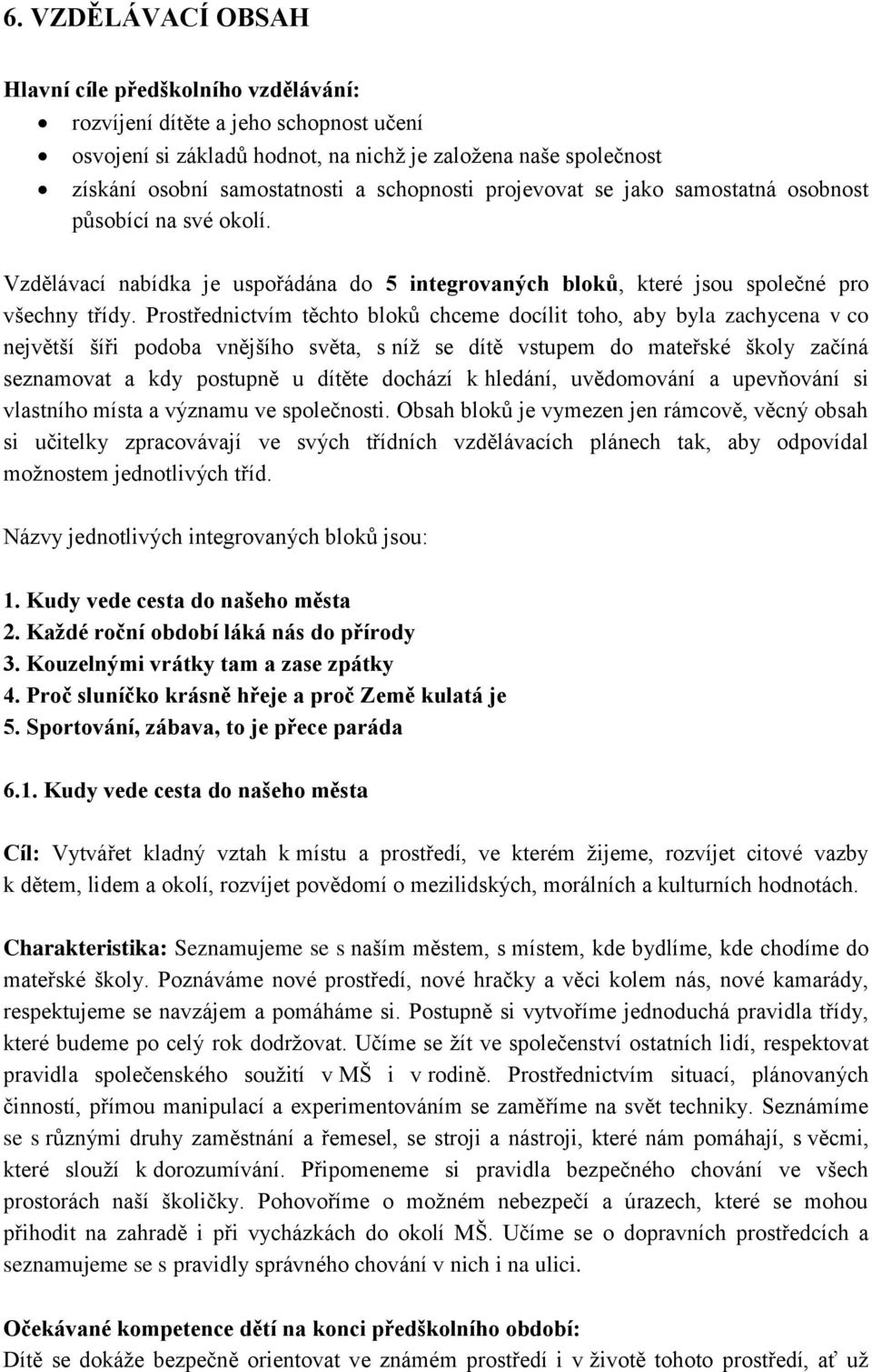 Prostřednictvím těchto bloků chceme docílit toho, aby byla zachycena v co největší šíři podoba vnějšího světa, s níž se dítě vstupem do mateřské školy začíná seznamovat a kdy postupně u dítěte