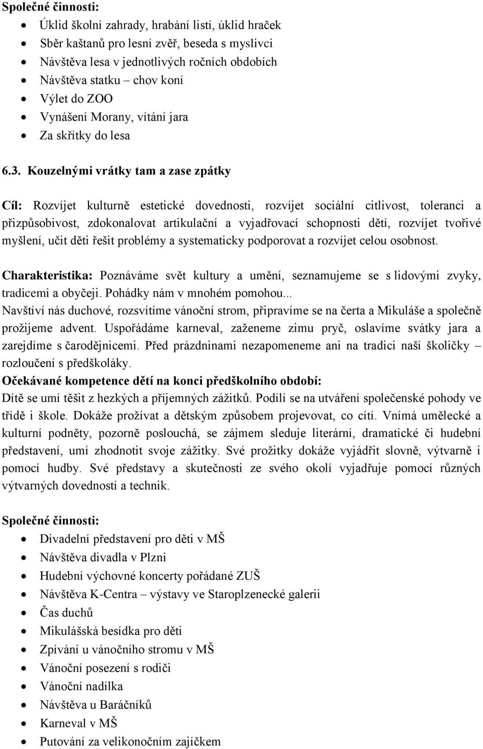 Kouzelnými vrátky tam a zase zpátky Cíl: Rozvíjet kulturně estetické dovednosti, rozvíjet sociální citlivost, toleranci a přizpůsobivost, zdokonalovat artikulační a vyjadřovací schopnosti dětí,