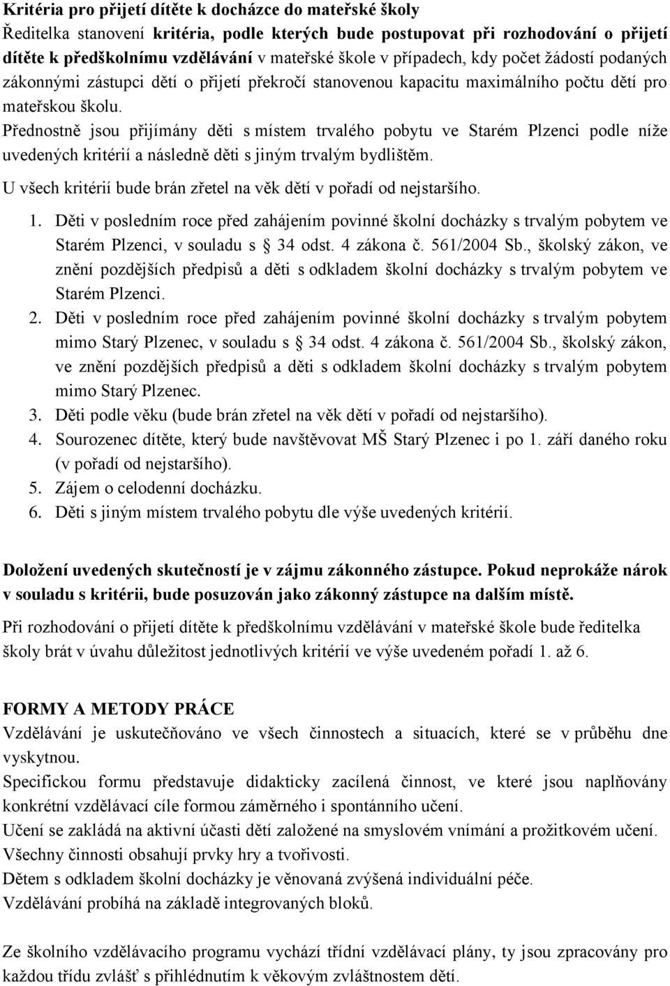 Přednostně jsou přijímány děti s místem trvalého pobytu ve Starém Plzenci podle níže uvedených kritérií a následně děti s jiným trvalým bydlištěm.