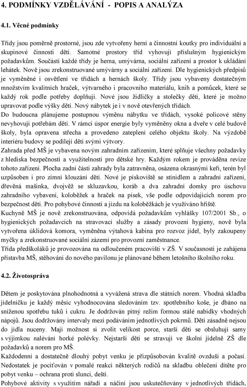 Nově jsou zrekonstruované umývárny a sociální zařízení. Dle hygienických předpisů je vyměněné i osvětlení ve třídách a hernách školy.