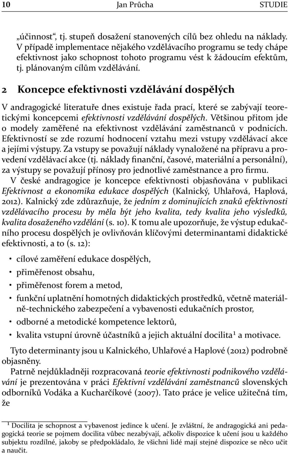 2 Koncepce efektivnosti vzdělávání dospělých V andragogické literatuře dnes existuje řada prací, které se zabývají teoretickými koncepcemi efektivnosti vzdělávání dospělých.