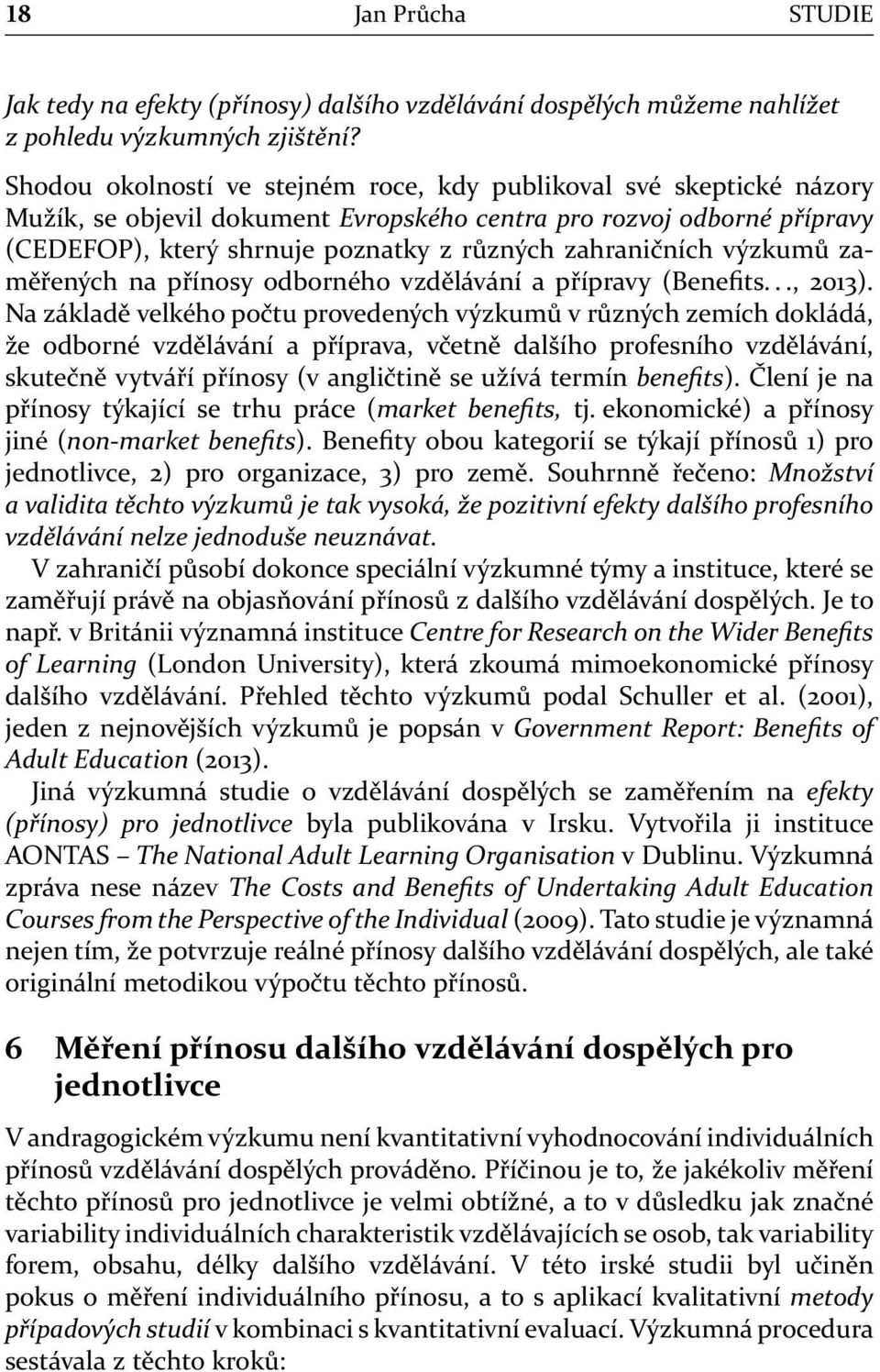 výzkumů zaměřených na přínosy odborného vzdělávání a přípravy (Benefits..., 2013).