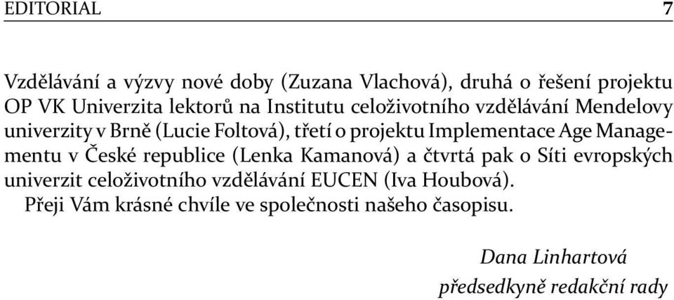 Managementu v České republice (Lenka Kamanová) a čtvrtá pak o Síti evropských univerzit celoživotního vzdělávání