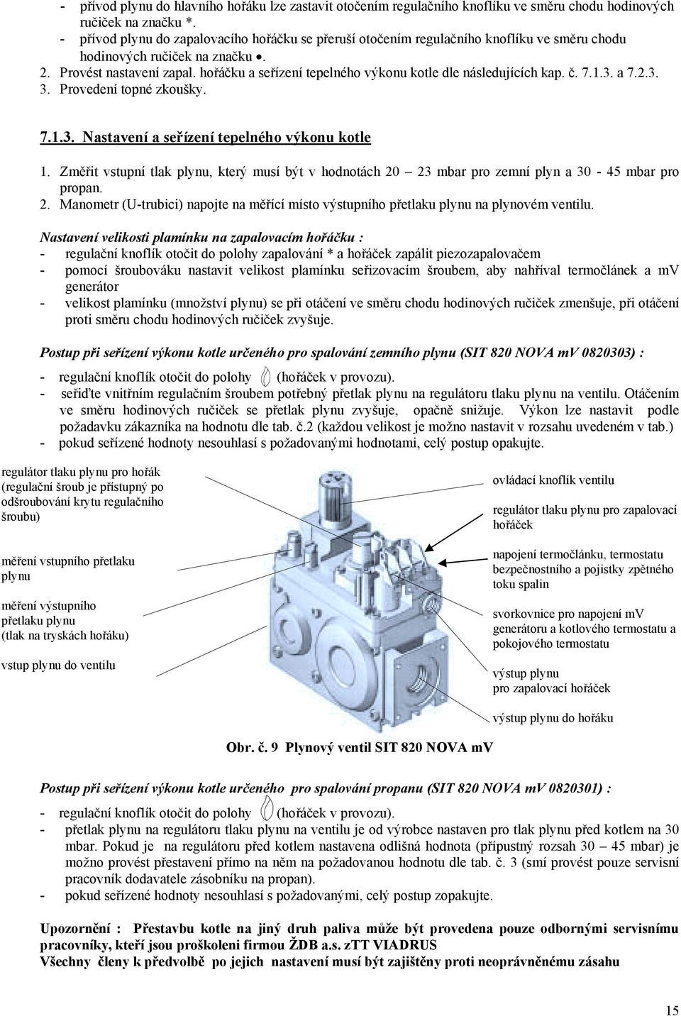 hořáčku a seřízení tepelného výkonu kotle dle následujících kap. č. 7.1.3. a 7.2.3. 3. Provedení topné zkoušky. 7.1.3. Nastavení a seřízení tepelného výkonu kotle 1.