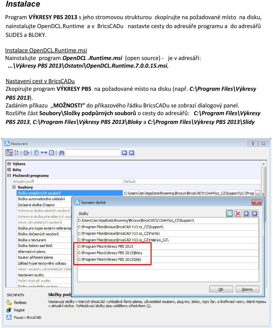 ..\výkresy PBS 2013\Ostatní\OpenDCL.Runtime.7.0.0.15.msi. Nastavení cest v BricsCADu Zkopírujte program VÝKRESY PBS na požadované místo na disku (např. C:\Program Files\Výkresy PBS 2013).