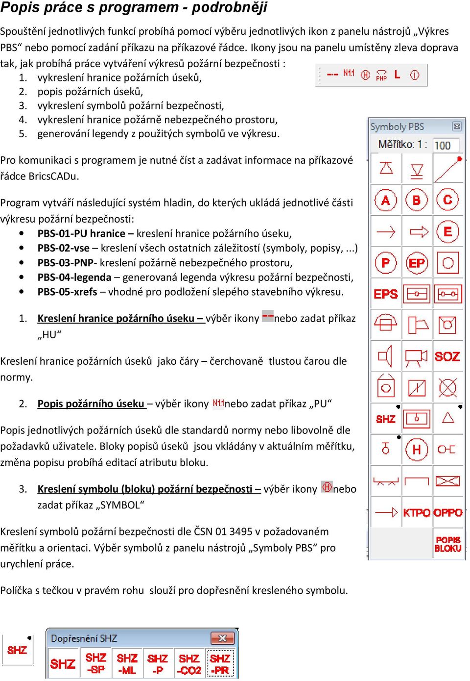 vykreslení symbolů požární bezpečnosti, 4. vykreslení hranice požárně nebezpečného prostoru, 5. generování legendy z použitých symbolů ve výkresu.