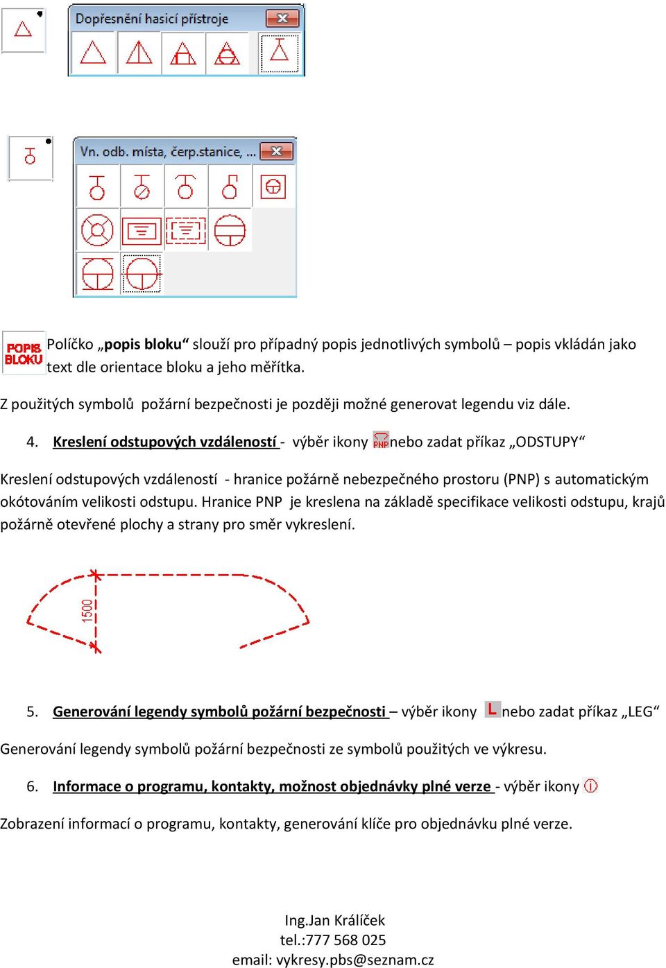 Kreslení odstupových vzdáleností - výběr ikony nebo zadat příkaz ODSTUPY Kreslení odstupových vzdáleností - hranice požárně nebezpečného prostoru (PNP) s automatickým okótováním velikosti odstupu.