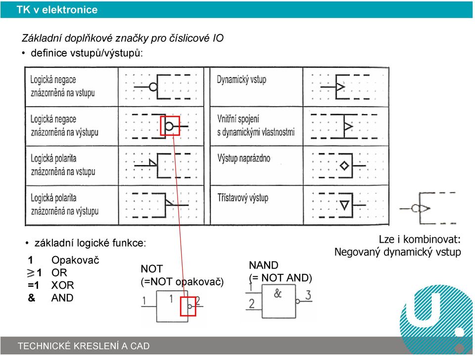 1 Opakovač 1 OR =1 XOR & AND NOT (=NOT opakovač)