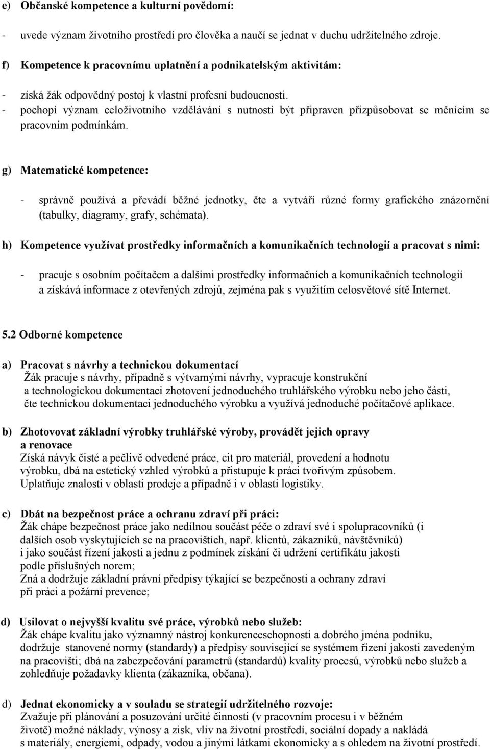 - pochopí význam celoţivotního vzdělávání s nutností být připraven přizpůsobovat se měnícím se pracovním podmínkám.