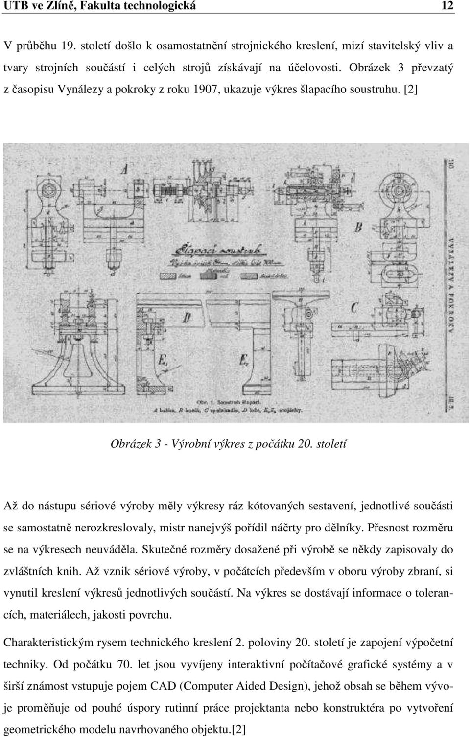 století Až do nástupu sériové výroby měly výkresy ráz kótovaných sestavení, jednotlivé součásti se samostatně nerozkreslovaly, mistr nanejvýš pořídil náčrty pro dělníky.