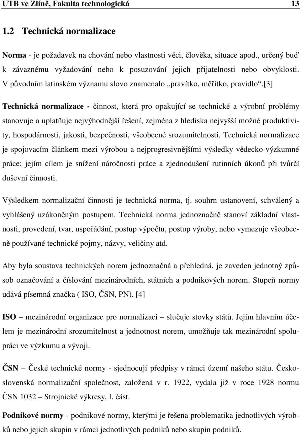 [3] Technická normalizace - činnost, která pro opakující se technické a výrobní problémy stanovuje a uplatňuje nejvýhodnější řešení, zejména z hlediska nejvyšší možné produktivity, hospodárnosti,