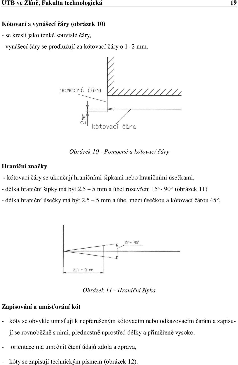(obrázek 11), - délka hraniční úsečky má být 2,5 5 mm a úhel mezi úsečkou a kótovací čárou 45.