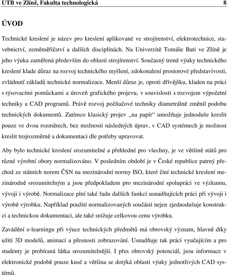 Současný trend výuky technického kreslení klade důraz na rozvoj technického myšlení, zdokonalení prostorové představivosti, zvládnutí základů technické normalizace.