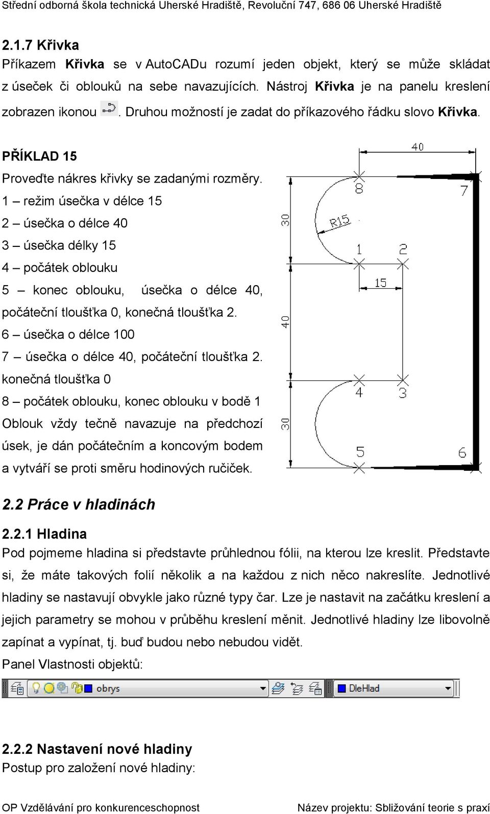 1 režim úsečka v délce 15 2 úsečka o délce 40 3 úsečka délky 15 4 počátek oblouku 5 konec oblouku, úsečka o délce 40, počáteční tloušťka 0, konečná tloušťka 2.