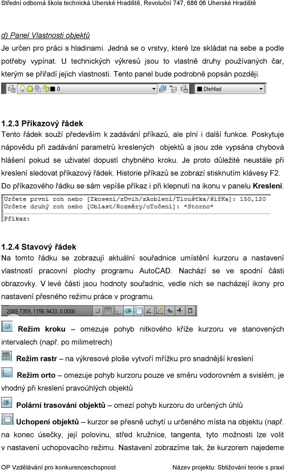 3 Příkazový řádek Tento řádek souží především k zadávání příkazů, ale plní i další funkce.