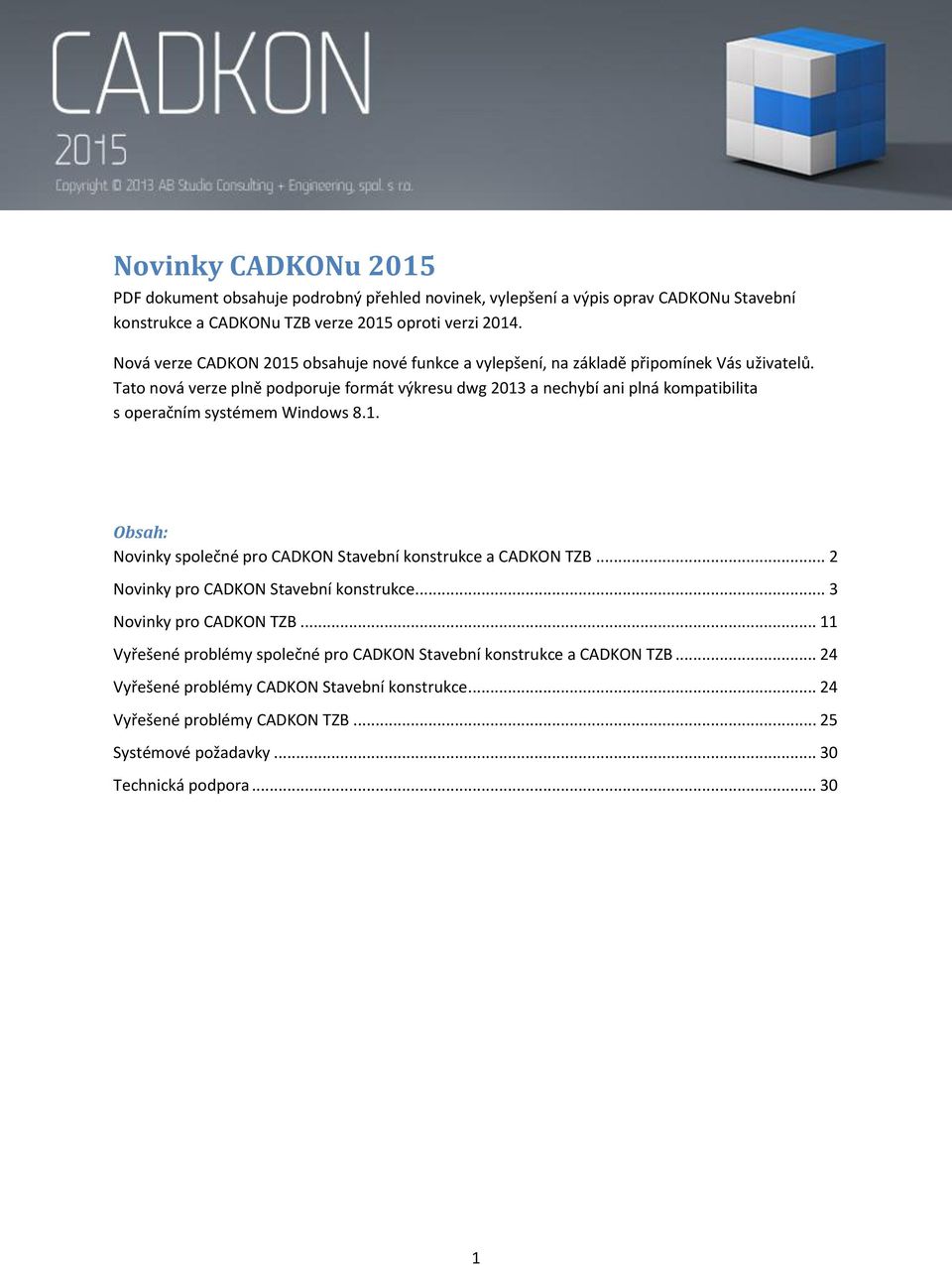 Tato nová verze plně podporuje formát výkresu dwg 2013 a nechybí ani plná kompatibilita s operačním systémem Windows 8.1. Obsah: Novinky společné pro CADKON Stavební konstrukce a CADKON TZB.