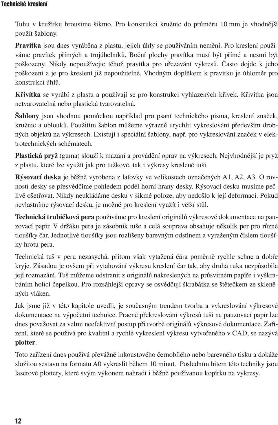 Často dojde k jeho poškození a je pro kreslení již nepoužitelné. Vhodným doplňkem k pravítku je úhloměr pro konstrukci úhlů.