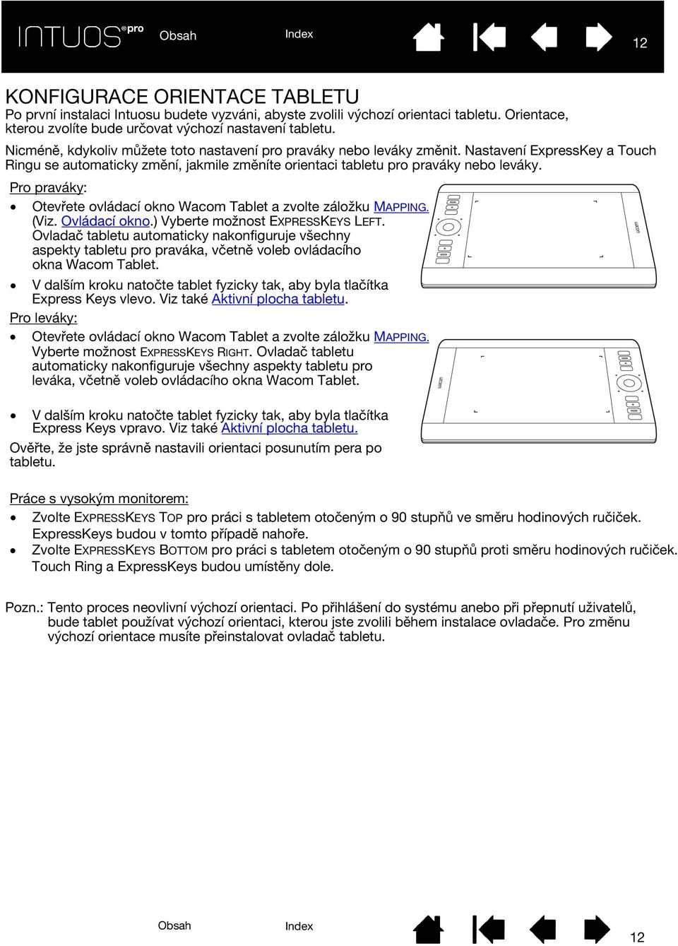 Pro praváky: Otevřete ovládací okno Wacom Tablet a zvolte záložku MAPPING. (Viz. Ovládací okno.) Vyberte možnost EXPRESSKEYS LEFT.