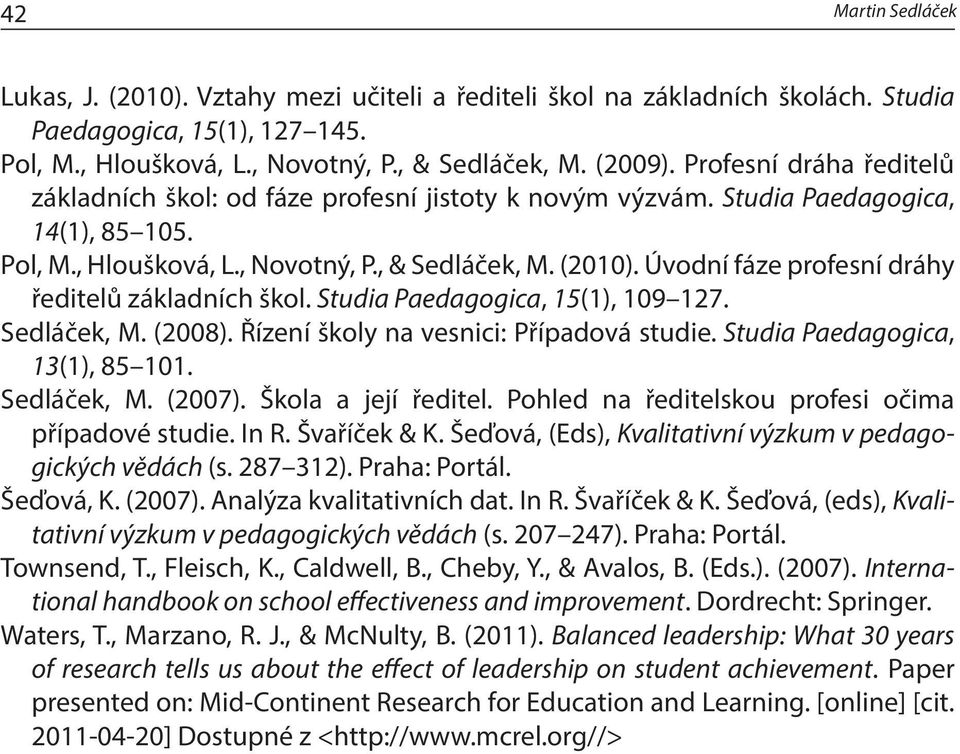 Úvodní fáze profesní dráhy ředitelů základních škol. Studia Paedagogica, 15(1), 109 127. Sedláček, M. (2008). Řízení školy na vesnici: Případová studie. Studia Paedagogica, 13(1), 85 101. Sedláček, M. (2007).