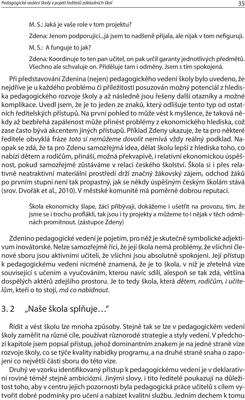 Při představování Zdenina (nejen) pedagogického vedení školy bylo uvedeno, že nejdříve je u každého problému či příležitosti posuzován možný potenciál z hlediska pedagogického rozvoje školy a až